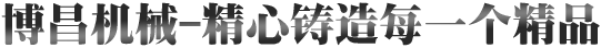愽昌機械-精(jing)心鑄(zhu)造每一(yi)箇精(jing)品(pin)
